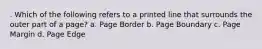 . Which of the following refers to a printed line that surrounds the outer part of a page? a. Page Border b. Page Boundary c. Page Margin d. Page Edge