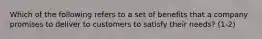 Which of the following refers to a set of benefits that a company promises to deliver to customers to satisfy their needs? (1-2)