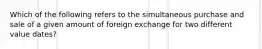 Which of the following refers to the simultaneous purchase and sale of a given amount of foreign exchange for two different value dates?