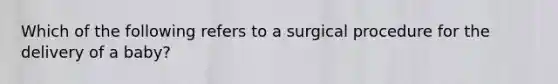 Which of the following refers to a surgical procedure for the delivery of a baby?