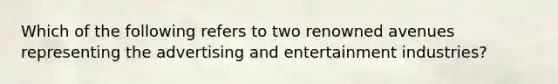 Which of the following refers to two renowned avenues representing the advertising and entertainment industries?