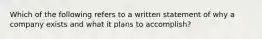 Which of the following refers to a written statement of why a company exists and what it plans to accomplish?