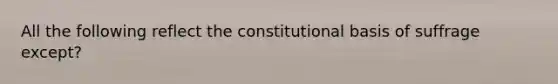 All the following reflect the constitutional basis of suffrage except?