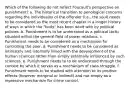 Which of the following do not reflect Foucault's perspective on punishment? a. The historical transition to penological concerns regarding the individuality of the offender (i.e., the soul) needs to be considered as the most recent chapter in a longer history of ways in which the "body" has been dealt with by political policies. b. Punishment is to be understood as a political tactic situated within the general field of power relations. c. Punishment needs to be considered as a mechanism for controlling the poor. d. Punishment needs to be considered as intimately and internally linked with the development of the human sciences rather than simply externally influenced by such sciences. e. Punishment needs to to be understood through the context by which it serves as a mechanism of class struggle. f. Punishment needs to be studied with attention to its positive effects (however marginal or indirect) and not simply as a repressive mechanism for crime control.