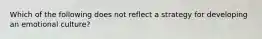 Which of the following does not reflect a strategy for developing an emotional culture?