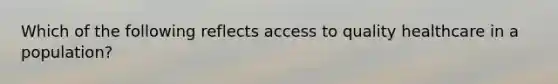 Which of the following reflects access to quality healthcare in a population?