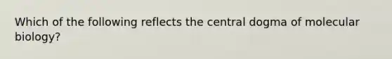 Which of the following reflects the central dogma of molecular biology?