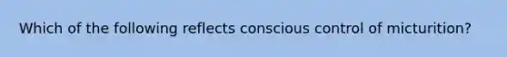 Which of the following reflects conscious control of micturition?