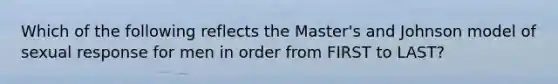 Which of the following reflects the Master's and Johnson model of sexual response for men in order from FIRST to LAST?