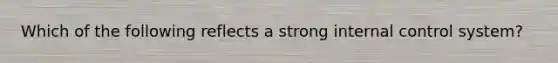 Which of the following reflects a strong internal control system?