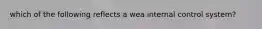 which of the following reflects a wea internal control system?