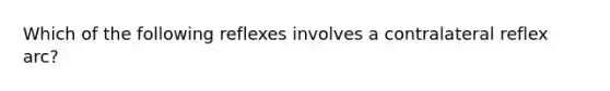 Which of the following reflexes involves a contralateral reflex arc?