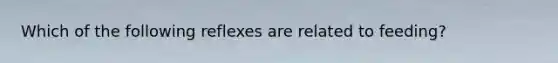 Which of the following reflexes are related to feeding?