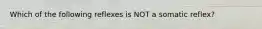 Which of the following reflexes is NOT a somatic reflex?