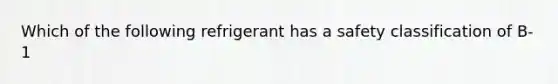 Which of the following refrigerant has a safety classification of B-1