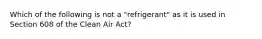 Which of the following is not a "refrigerant" as it is used in Section 608 of the Clean Air Act?