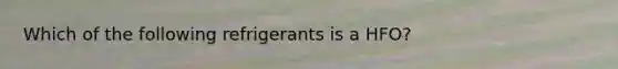 Which of the following refrigerants is a HFO?