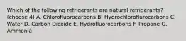 Which of the following refrigerants are natural refrigerants? (choose 4) A. Chlorofluorocarbons B. Hydrochloroflurocarbons C. Water D. Carbon Dioxide E. Hydrofluorocarbons F. Propane G. Ammonia