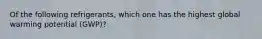 Of the following refrigerants, which one has the highest global warming potential (GWP)?