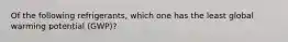 Of the following refrigerants, which one has the least global warming potential (GWP)?