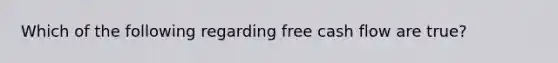 Which of the following regarding free cash flow are true?