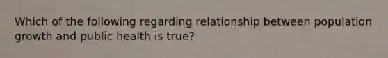 Which of the following regarding relationship between population growth and public health is true?