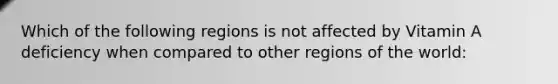 Which of the following regions is not affected by Vitamin A deficiency when compared to other regions of the world: