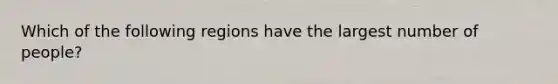 Which of the following regions have the largest number of people?