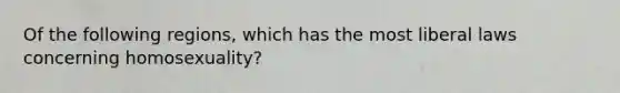 Of the following regions, which has the most liberal laws concerning homosexuality?