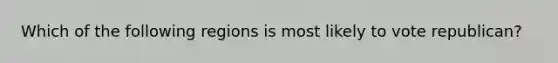 Which of the following regions is most likely to vote republican?