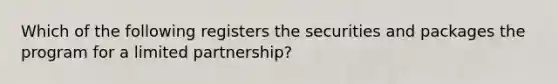 Which of the following registers the securities and packages the program for a limited partnership?