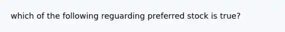 which of the following reguarding preferred stock is true?