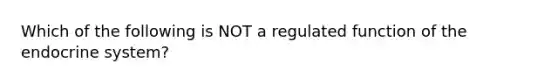 Which of the following is NOT a regulated function of the endocrine system?