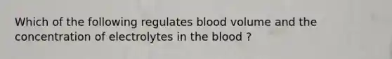 Which of the following regulates blood volume and the concentration of electrolytes in the blood ?