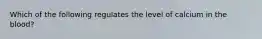 Which of the following regulates the level of calcium in the blood?