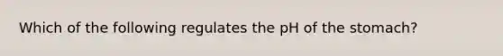 Which of the following regulates the pH of the stomach?