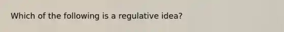 Which of the following is a regulative idea?