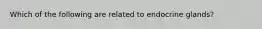 Which of the following are related to endocrine glands?
