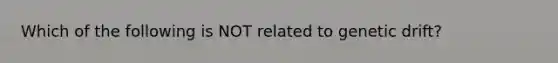 Which of the following is NOT related to genetic drift?