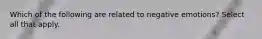 Which of the following are related to negative emotions? Select all that apply.