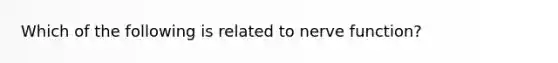 Which of the following is related to nerve function?