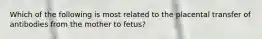 Which of the following is most related to the placental transfer of antibodies from the mother to fetus?