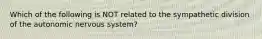 Which of the following is NOT related to the sympathetic division of the autonomic nervous system?