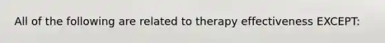All of the following are related to therapy effectiveness EXCEPT: