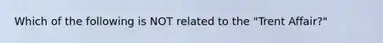 Which of the following is NOT related to the "Trent Affair?"