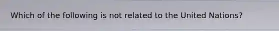 Which of the following is not related to the United Nations?