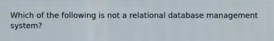 Which of the following is not a relational database management system?