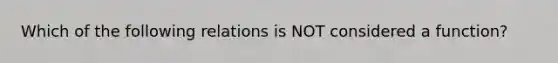 Which of the following relations is NOT considered a function?