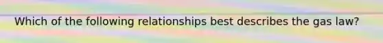 Which of the following relationships best describes the gas law?