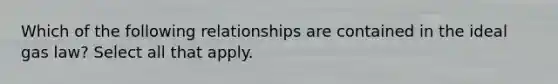 Which of the following relationships are contained in the ideal gas law? Select all that apply.